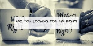 Are You Looking for Mr. Right?