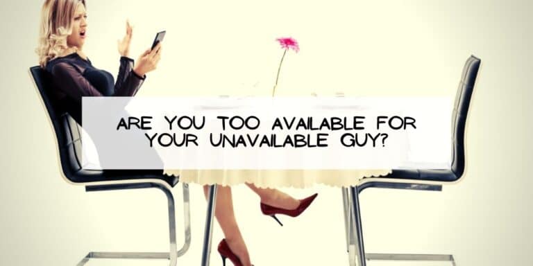 Are You Too Available for Your Unavailable Guy?