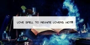 Love Spell to Reunite Lovers: NOT!!!!