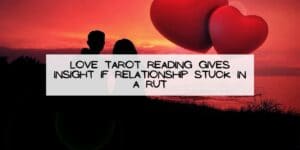 Love Tarot Reading Gives Insight if Relationship Stuck in a Rut