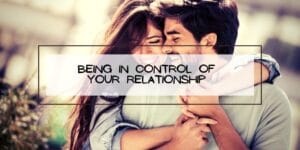 Being in Control of Your Relationship