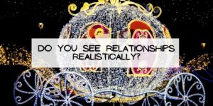 Do You See Relationships Realistically?