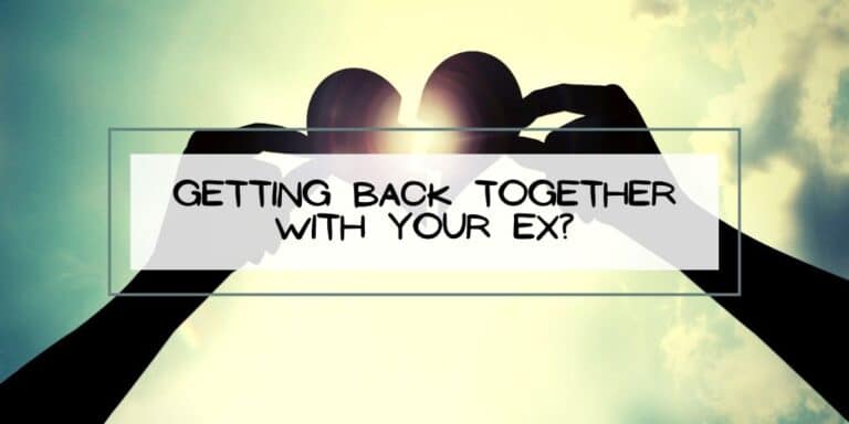 Getting Back Together with Your Ex?