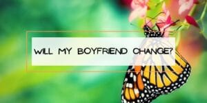 Will My Boyfriend Change?